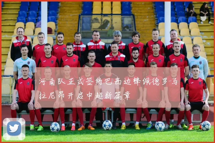 河南队正式签约巴西边锋佩德罗马拉尼昂开启中超新篇章